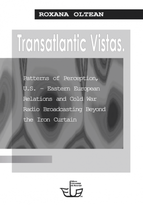 ”Transatlantic Vistas. Patterns of Perception, U.S. – Eastern European Relations and Cold War Radio Broadcasting Beyond the Iron Curtain” – Roxana Oltean
