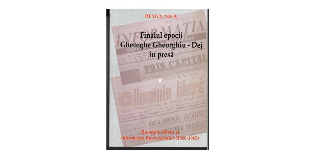 Remus Nică – ,,Finalul epocii Gheorghe Gheorghiu-Dej în presă – România liberă și Informația Bucureștiului (1960-1965)”